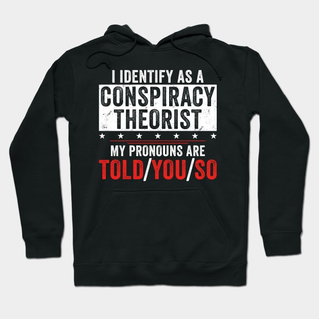 I identify as a conspiracy theorist my pronouns are told you so Hoodie by unaffectedmoor